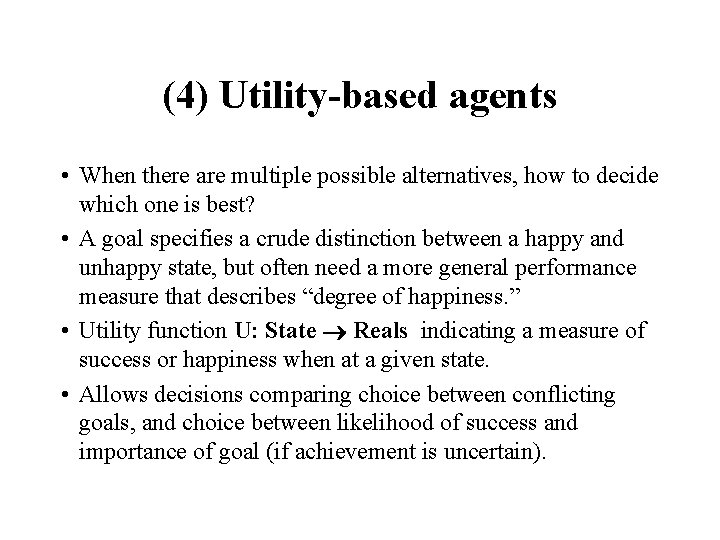 (4) Utility-based agents • When there are multiple possible alternatives, how to decide which (4) Utility-based agents • When there are multiple possible alternatives, how to decide which