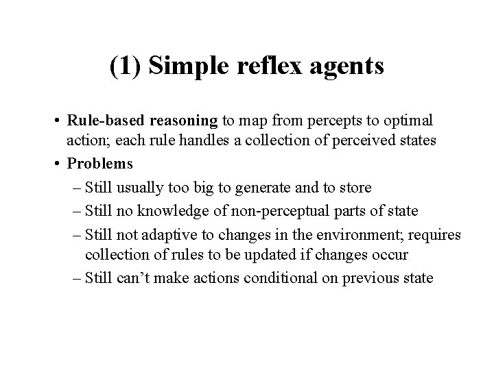 (1) Simple reflex agents • Rule-based reasoning to map from percepts to optimal action; (1) Simple reflex agents • Rule-based reasoning to map from percepts to optimal action;
