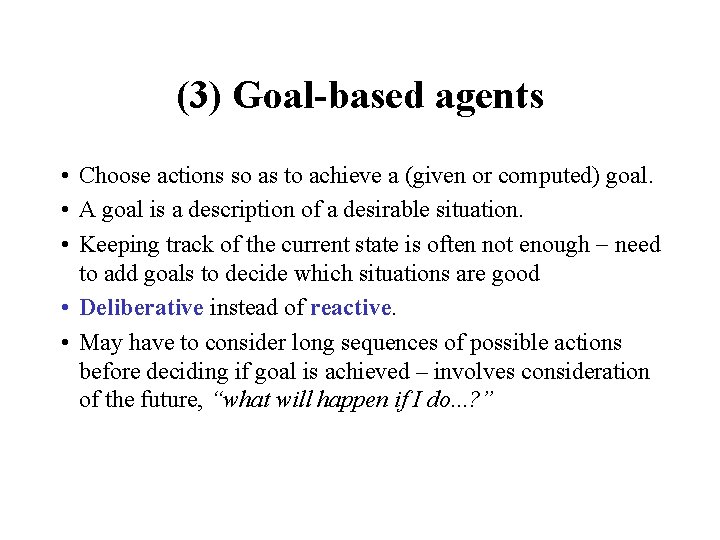 (3) Goal-based agents • Choose actions so as to achieve a (given or computed) (3) Goal-based agents • Choose actions so as to achieve a (given or computed)