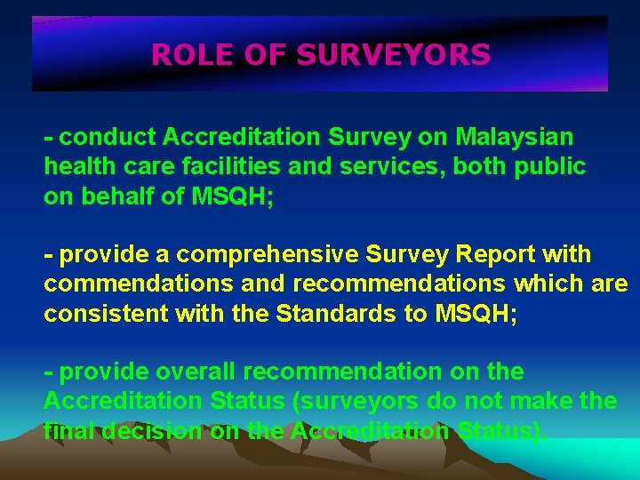 ROLE OF SURVEYORS - conduct Accreditation Survey on Malaysian health care facilities and services,