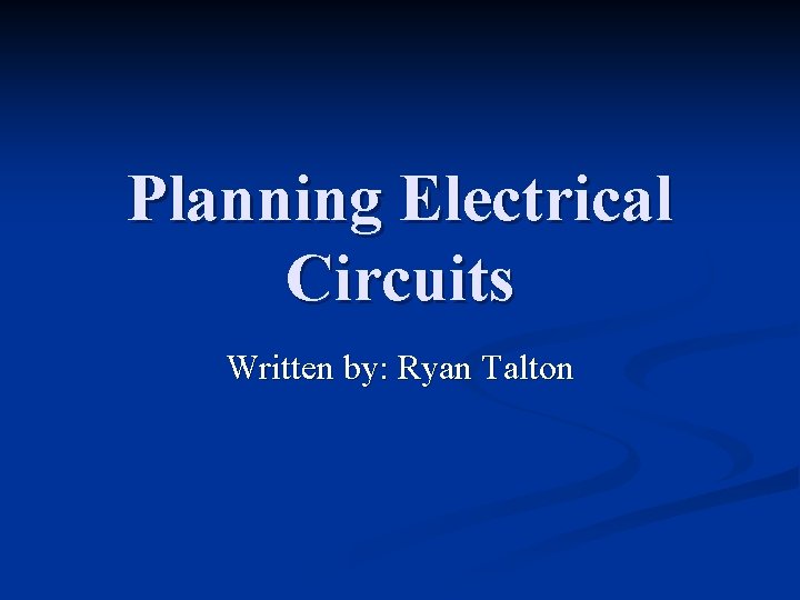Planning Electrical Circuits Written by: Ryan Talton 