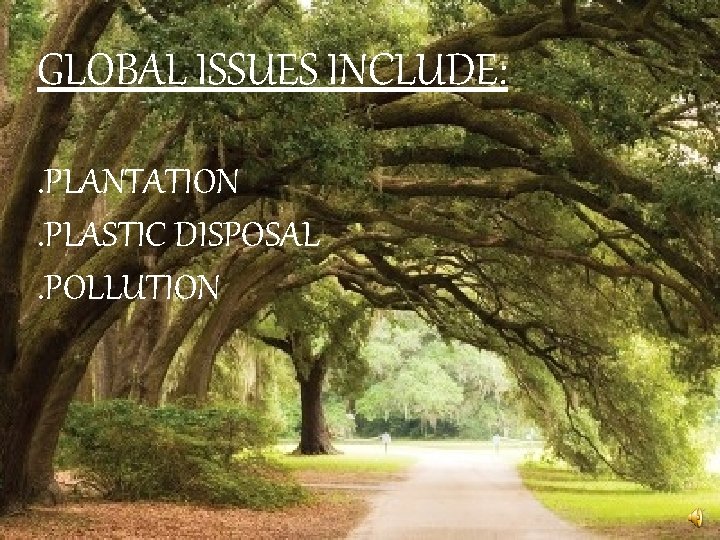 GLOBAL ISSUES INCLUDE: GLOBAL. PLANTATION. PLASTIC DISPOSAL. POLLUTION 