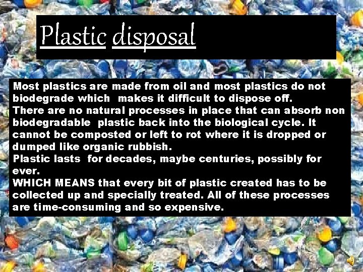 Plastic disposal Most plastics are made from oil and most plastics do not biodegrade