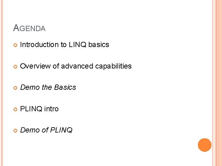 AGENDA Introduction to LINQ basics Overview of advanced capabilities Demo the Basics PLINQ intro