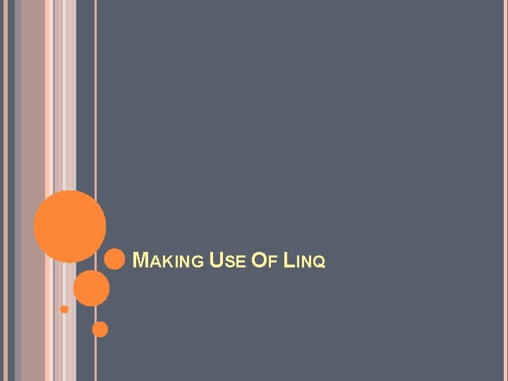MAKING USE OF LINQ 