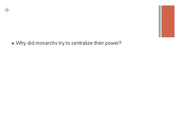 + n Why did monarchs try to centralize their power? 