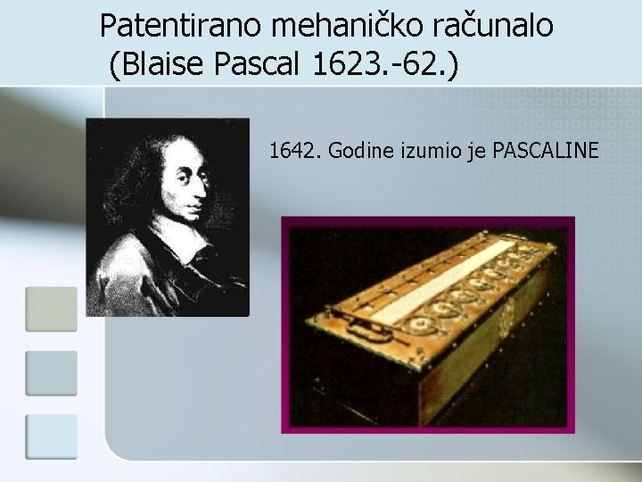 Patentirano mehaničko računalo (Blaise Pascal 1623. -62. ) 1642. Godine izumio je PASCALINE 