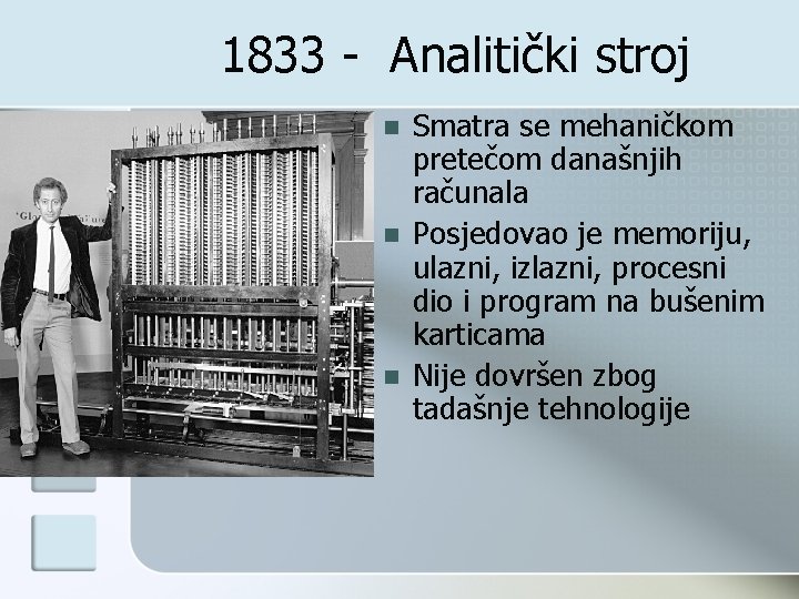 1833 - Analitički stroj n n n Smatra se mehaničkom pretečom današnjih računala Posjedovao