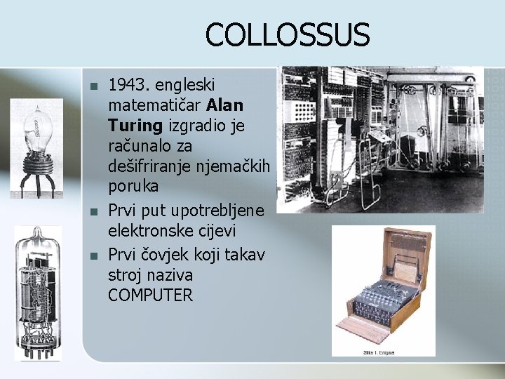 COLLOSSUS n n n 1943. engleski matematičar Alan Turing izgradio je računalo za dešifriranje