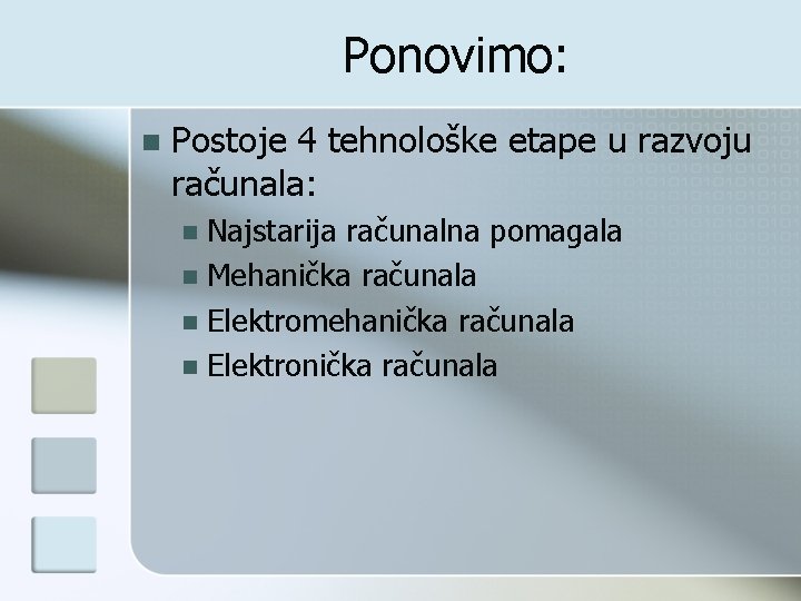 Ponovimo: n Postoje 4 tehnološke etape u razvoju računala: Najstarija računalna pomagala n Mehanička