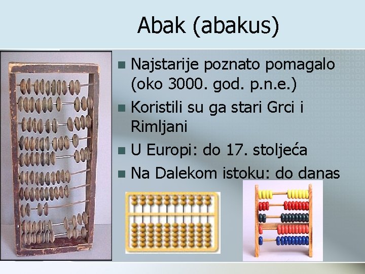 Abak (abakus) Najstarije poznato pomagalo (oko 3000. god. p. n. e. ) n Koristili