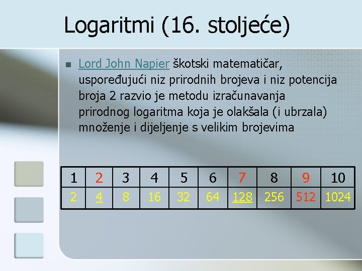 Logaritmi (16. stoljeće) n Lord John Napier škotski matematičar, uspoređujući niz prirodnih brojeva i