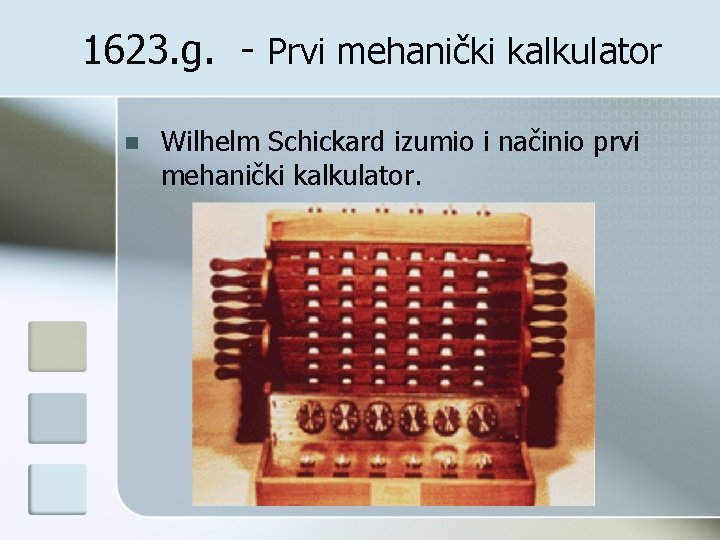 1623. g. - Prvi mehanički kalkulator n Wilhelm Schickard izumio i načinio prvi mehanički