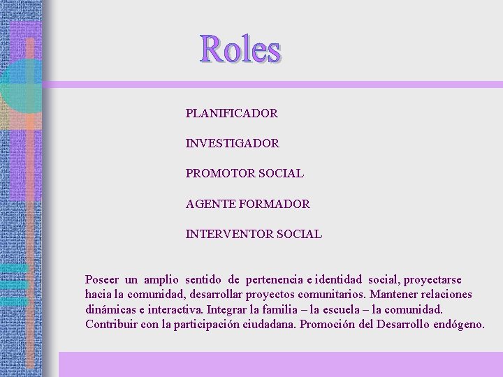 PLANIFICADOR INVESTIGADOR PROMOTOR SOCIAL AGENTE FORMADOR INTERVENTOR SOCIAL Poseer un amplio sentido de pertenencia