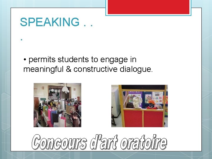 SPEAKING. . . • permits students to engage in meaningful & constructive dialogue. SPEAKING. . . • permits students to engage in meaningful & constructive dialogue.