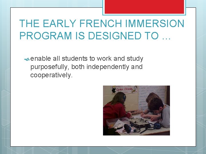 THE EARLY FRENCH IMMERSION PROGRAM IS DESIGNED TO … enable all students to work THE EARLY FRENCH IMMERSION PROGRAM IS DESIGNED TO … enable all students to work