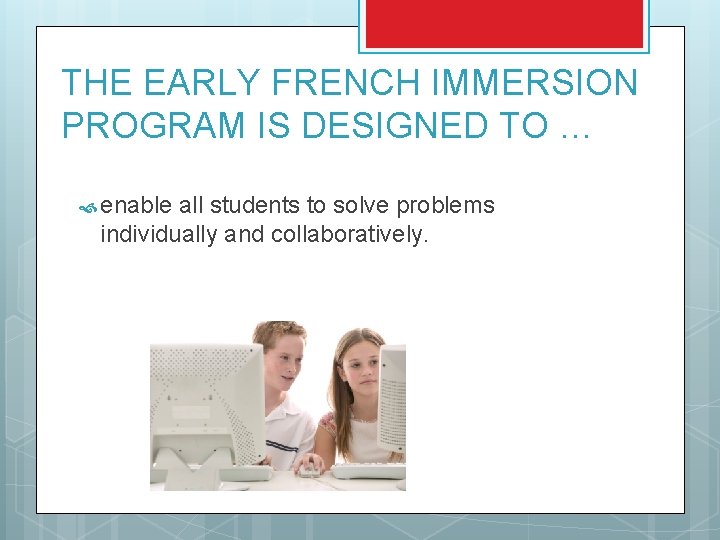 THE EARLY FRENCH IMMERSION PROGRAM IS DESIGNED TO … enable all students to solve THE EARLY FRENCH IMMERSION PROGRAM IS DESIGNED TO … enable all students to solve