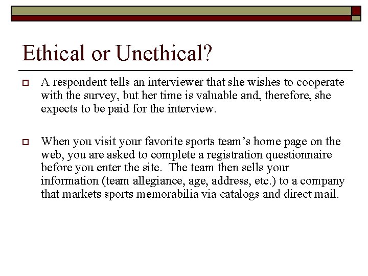 Ethical or Unethical? o A respondent tells an interviewer that she wishes to cooperate