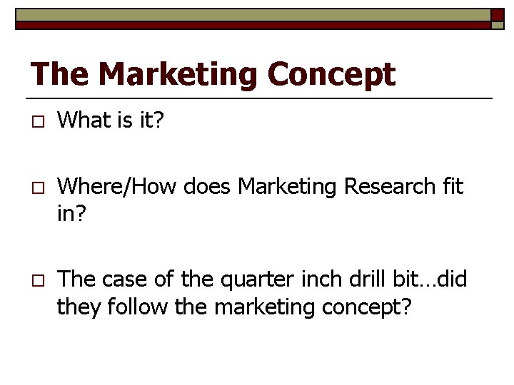 The Marketing Concept o What is it? o Where/How does Marketing Research fit in?