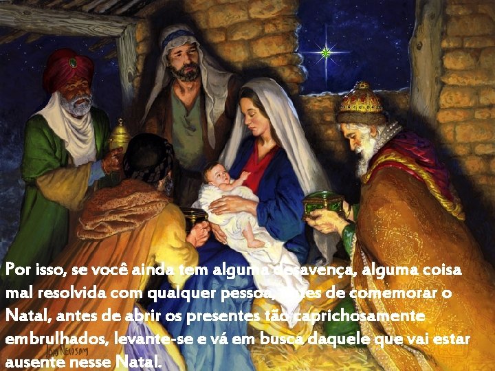 Por isso, se você ainda tem alguma desavença, alguma coisa mal resolvida com qualquer