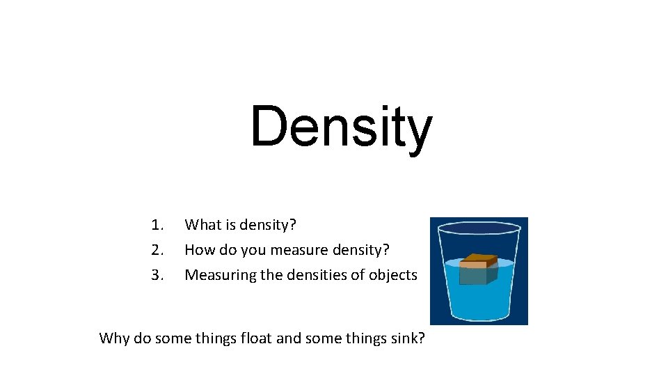 Density 1. 2. 3. What is density? How do you measure density? Measuring the