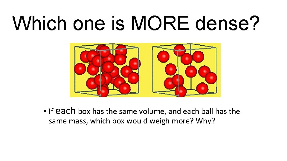 Which one is MORE dense? • If each box has the same volume, and