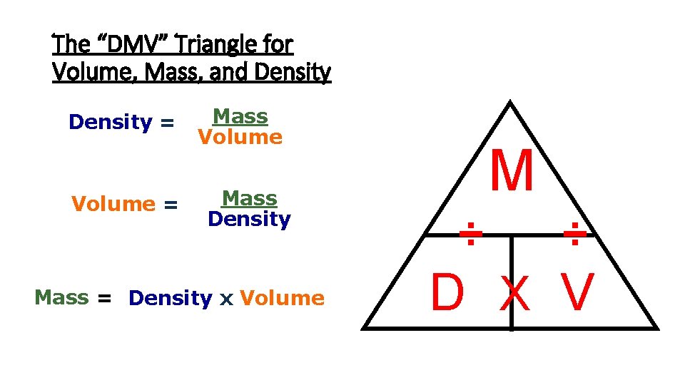 The “DMV” Triangle for Volume, Mass, and Density = Volume = Mass Volume Mass