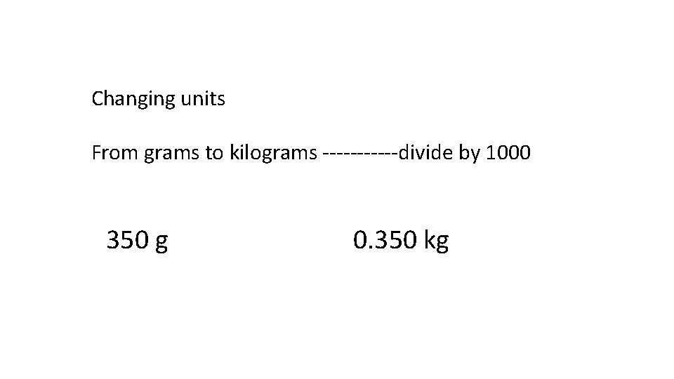 Changing units From grams to kilograms ------divide by 1000 350 g 0. 350 kg