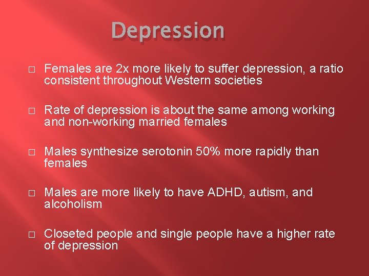 Depression � Females are 2 x more likely to suffer depression, a ratio consistent