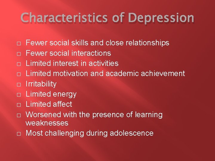 Characteristics of Depression � � � � � Fewer social skills and close relationships