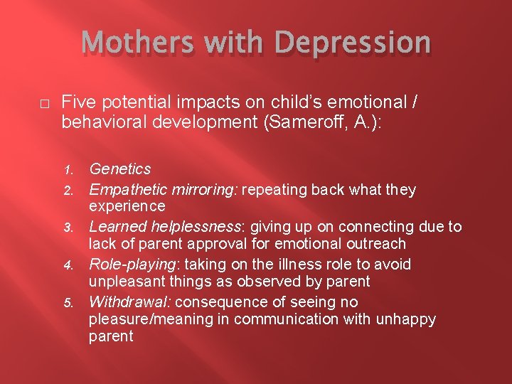 Mothers with Depression � Five potential impacts on child’s emotional / behavioral development (Sameroff,