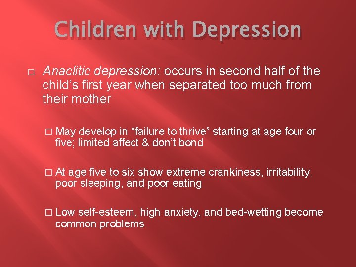 Children with Depression � Anaclitic depression: occurs in second half of the child’s first