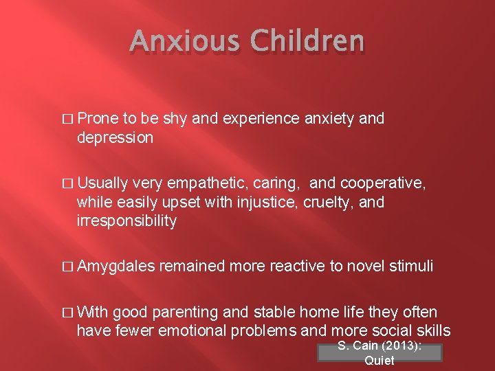 Anxious Children � Prone to be shy and experience anxiety and depression � Usually