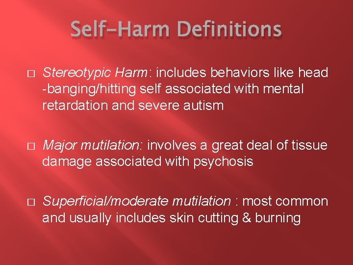 Self-Harm Definitions � Stereotypic Harm: includes behaviors like head -banging/hitting self associated with mental