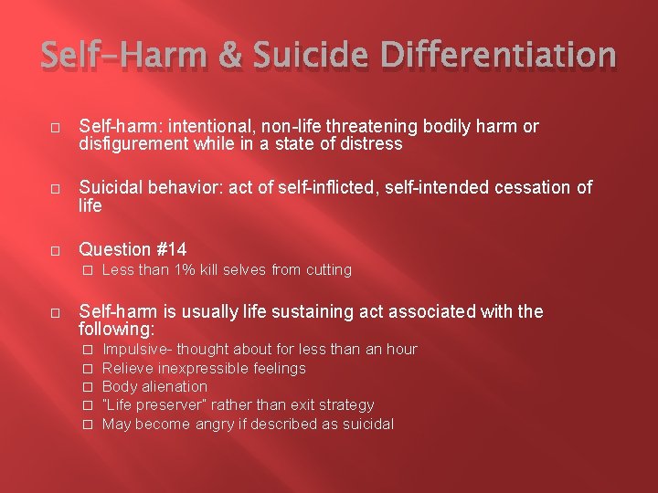 Self-Harm & Suicide Differentiation � Self-harm: intentional, non-life threatening bodily harm or disfigurement while