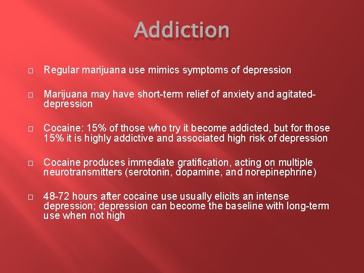 Addiction � Regular marijuana use mimics symptoms of depression � Marijuana may have short-term