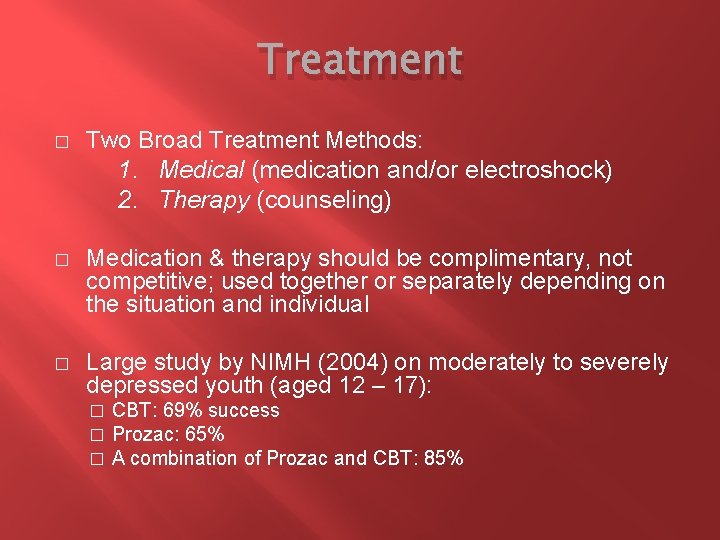 Treatment � Two Broad Treatment Methods: 1. Medical (medication and/or electroshock) 2. Therapy (counseling)