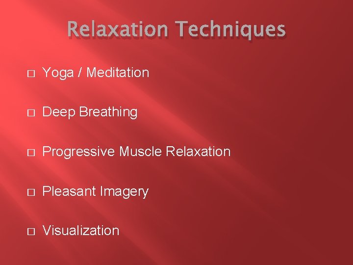 Relaxation Techniques � Yoga / Meditation � Deep Breathing � Progressive Muscle Relaxation �