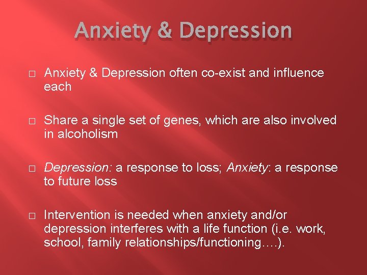 Anxiety & Depression � Anxiety & Depression often co-exist and influence each � Share