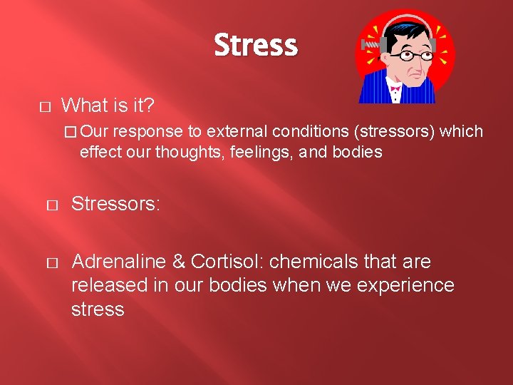 Stress � What is it? � Our response to external conditions (stressors) which effect