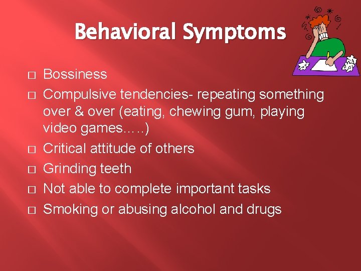 Behavioral Symptoms � � � Bossiness Compulsive tendencies- repeating something over & over (eating,
