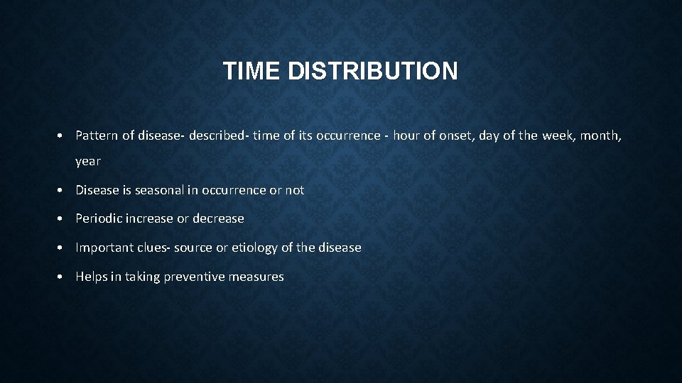 TIME DISTRIBUTION • Pattern of disease- described- time of its occurrence - hour of