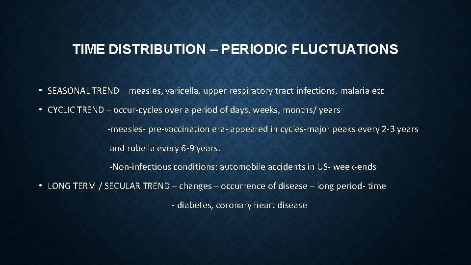 TIME DISTRIBUTION – PERIODIC FLUCTUATIONS • SEASONAL TREND – measles, varicella, upper respiratory tract