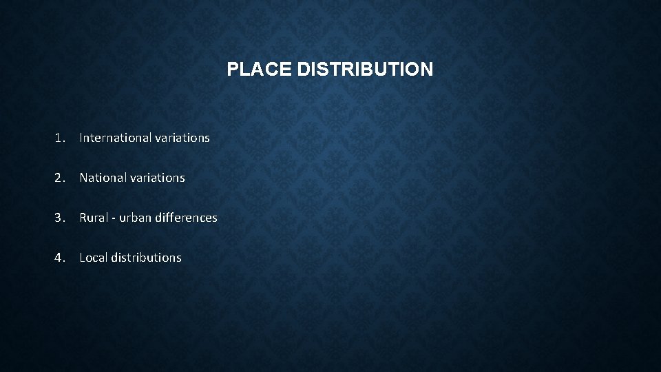 PLACE DISTRIBUTION 1. International variations 2. National variations 3. Rural - urban differences 4.