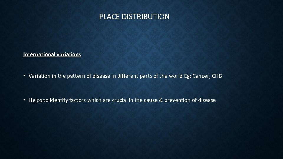 PLACE DISTRIBUTION International variations • Variation in the pattern of disease in different parts