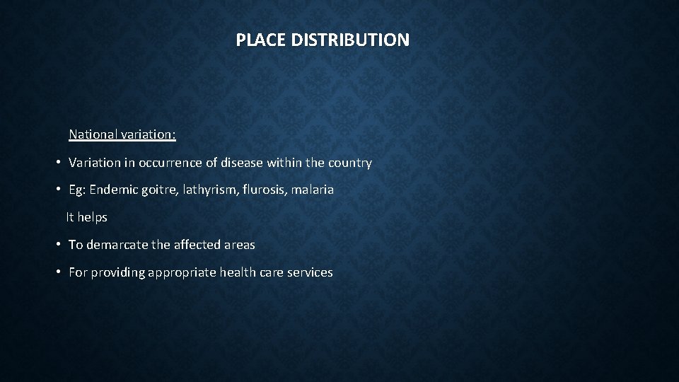 PLACE DISTRIBUTION National variation: • Variation in occurrence of disease within the country •
