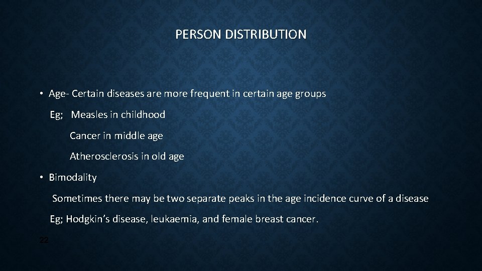 PERSON DISTRIBUTION • Age- Certain diseases are more frequent in certain age groups Eg;