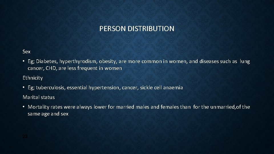 PERSON DISTRIBUTION Sex • Eg; Diabetes, hyperthyrodism, obesity, are more common in women, and