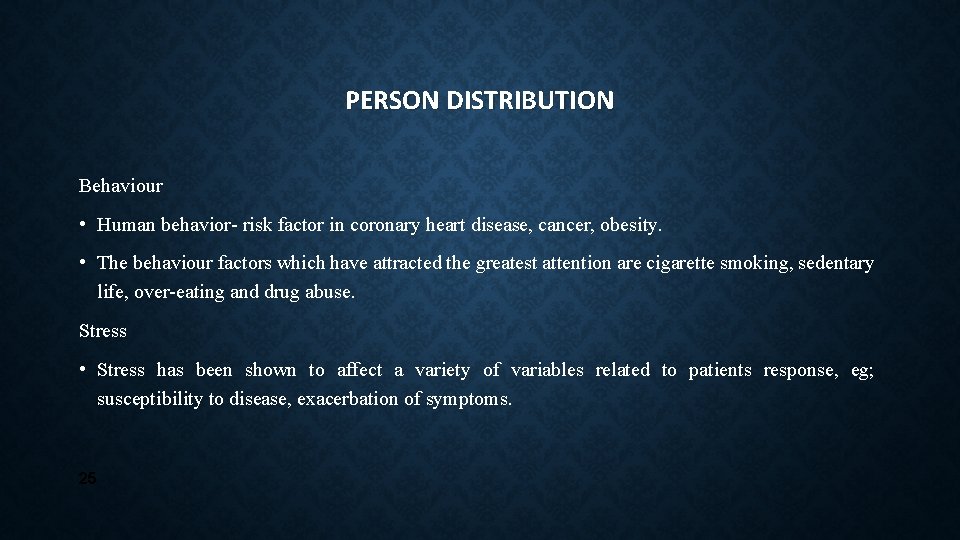 PERSON DISTRIBUTION Behaviour • Human behavior- risk factor in coronary heart disease, cancer, obesity.