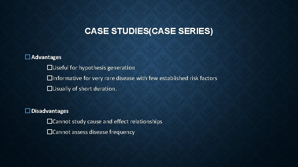 CASE STUDIES(CASE SERIES) � Advantages �Useful for hypothesis generation �Informative for very rare disease